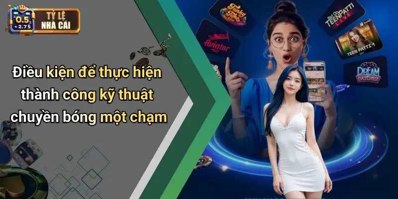 Điều kiện để thực hiện thành công kỹ thuật chuyền bóng một chạm