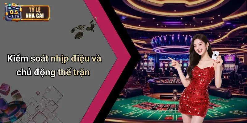 Kiểm soát nhịp điệu và chủ động thế trận
