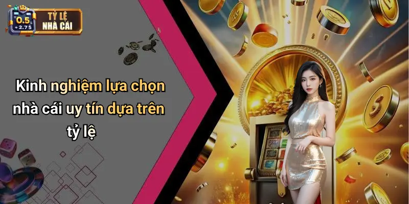 Kinh nghiệm lựa chọn nhà cái uy tín dựa trên tỷ lệ
