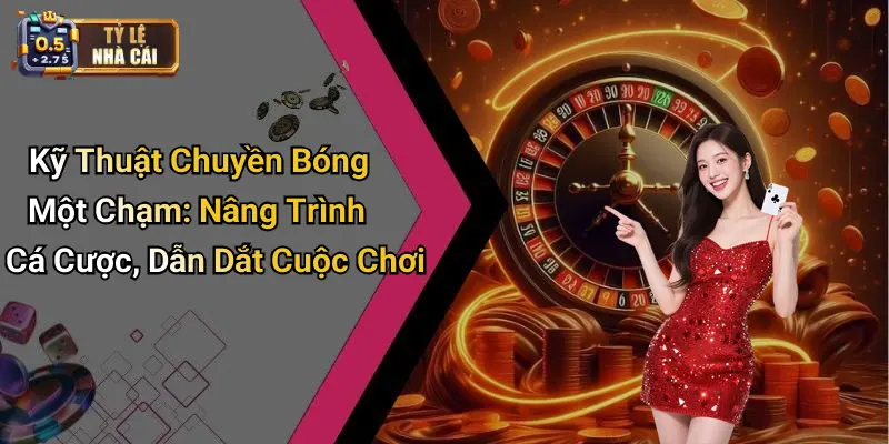 Kỹ Thuật Chuyền Bóng Một Chạm: Nâng Trình Cá Cược, Dẫn Dắt Cuộc Chơi