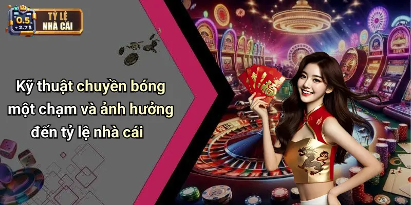 Kỹ thuật chuyền bóng một chạm và ảnh hưởng đến tỷ lệ nhà cái