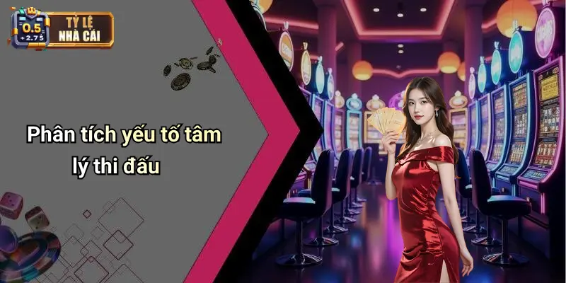 Phân tích yếu tố tâm lý thi đấu