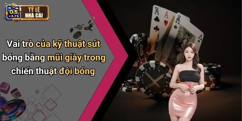 Vai trò của kỹ thuật sút bóng bằng mũi giày trong chiến thuật đội bóng