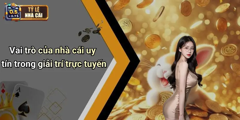 Vai trò của nhà cái uy tín trong giải trí trực tuyến