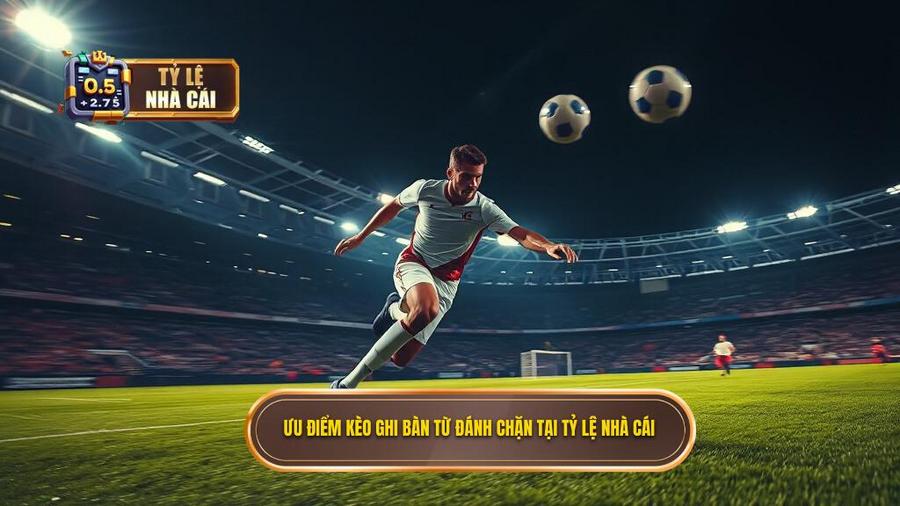 2. Ưu điểm kèo ghi bàn từ đánh chặn tại TỶ LỆ NHÀ CÁI
