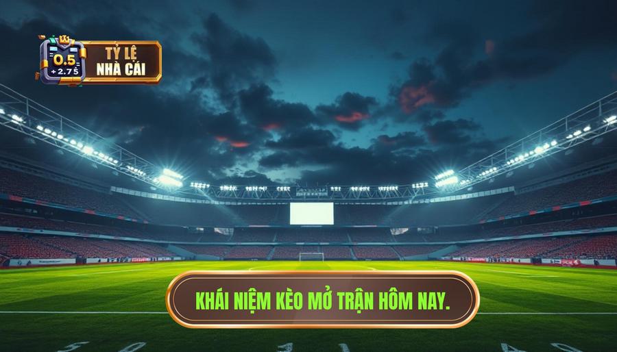 Khái niệm kèo mở trận hôm nay là gì?