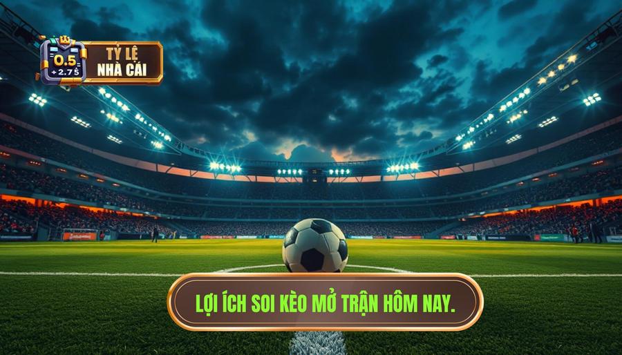 Tại sao cần quan tâm đến kèo mở trận hôm nay?