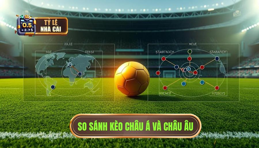 Khái niệm cơ bản về kèo châu Á và kèo châu Âu